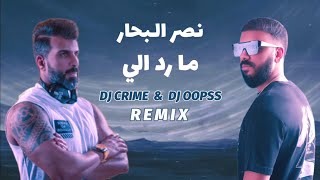 نصر البحار - ما رد الي (ريمكس) DJ CRIME \u0026 DJ OOPSS | 2023