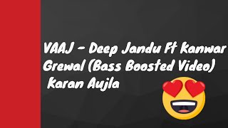 VAAJ - Deep Jandu Ft Kanwar Grewal (Bass Boosted Video) Karan Aujla