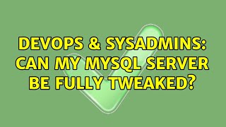 DevOps & SysAdmins: Can my mysql server be fully tweaked? (2 Solutions!!)