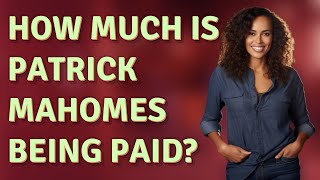 How much is Patrick Mahomes being paid?