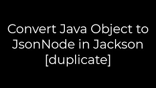 Java :Convert Java Object to JsonNode in Jackson [duplicate](5solution)