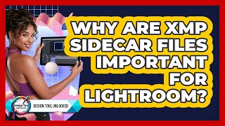Why Are XMP Sidecar Files Important For Lightroom? - Design Tool Unlocked