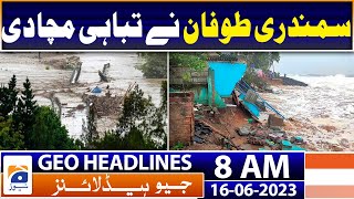 Geo Headlines Today 8 AM | Biporjoy makes landfall along India-Pakistan sea border | 16th June 2023