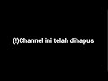 jika ada yg komen maka aku akan hapus channelku