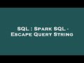 SQL : Spark SQL - Escape Query String