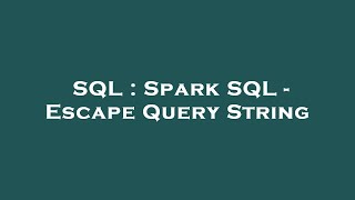 SQL : Spark SQL - Escape Query String