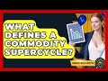 What Defines A Commodity Supercycle? - Commodity Wealth Investor