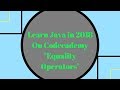 Learn Java in 2018, Equality Operators, Learn Java on Codecademy