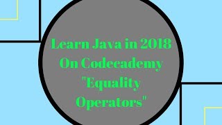 Learn Java in 2018, Equality Operators, Learn Java on Codecademy