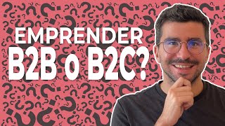 Emprender en B2B vs B2C: Diferencias 🥊
