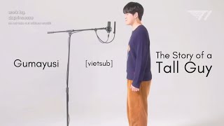 [VIETSUB/Winning Voice] GUMAYUSI - The Story of a Tall Guy (origin. The Story of a Short Kid)