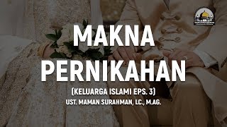 #3 Makna Pernikahan - Ust. Maman Surahman, Lc., M.Ag. (Keluarga Islami Eps. 3)