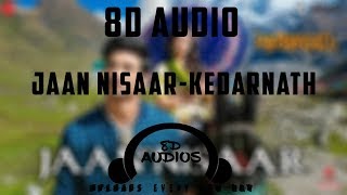 JAAN NISAAR-KEDARNATH || 8D AUDIO || BY 8D AUDIOS || SUSHANT SINGH RAJPUT || SARA ALI KHAN.