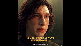 Adam Driver as Kylo Ren "You come from nothing. You're nothing ... but not to me."