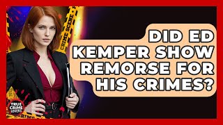 Did Ed Kemper Show Remorse For His Crimes? - True Crime Lovers