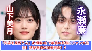 永瀬廉＆山下美月の共演！「先輩を見習うな」に秘められた熱愛報道の真相とは？