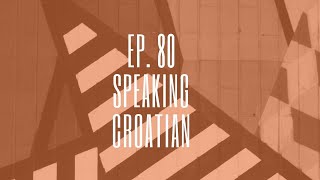 Episode 80. Speaking Croatian