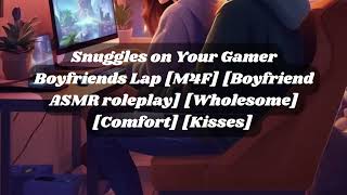 Snuggles on Your Gamer Boyfriends Lap [M4F] [Boyfriend ASMR roleplay] [Wholesome] [Comfort] [Kisses]