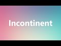 Incontinent - Medical Definition and Pronunciation