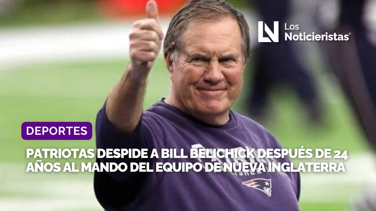 Patriotas Despide A Bill Belichick Después De 24 Años Al Mando Del ...