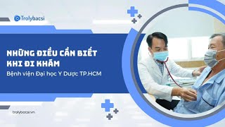 NHỮNG ĐIỀU CẦN BIẾT KHI ĐI KHÁM TẠI BỆNH VIỆN ĐẠI HỌC Y DƯỢC TP.HCM
