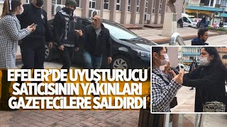 EFELER'DE UYUŞTURUCU SATICISININ YAKINLARI GAZETECİLERE SALDIRDI