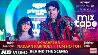 Making Of Ik Vaari Aa | Nadaan Parindey | Tum Ho Toh | Shirley Setia,Jubin Nautiyal Abhijit V