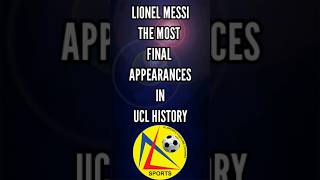 LIONEL MESSI THE MOST FINAL APPEARANCES IN UCL HISTORY