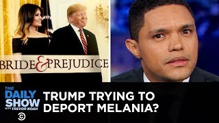 Is Donald Trump Trying to Deport Melania? | The Daily Show
