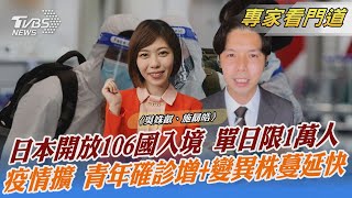 日本開放106國入境 單日限1萬人 疫情擴 青年確診增+變異株蔓延快｜吳姝叡、施勗皓｜FOCUS全球新聞 20220412