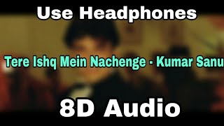 Tere Ishq Mein Nachenge | 8D Audio | Bass Boosted | Kumar Sanu , Alka Yagnik