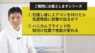 ①引渡し後にエアコンを付けたら気密性能に影響が出るか？②ハニカムブラインドの取付け位置で性能が変わる