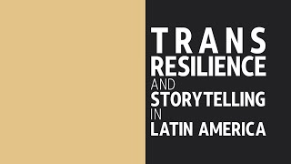 Trans Resilience and Storytelling in Latin America