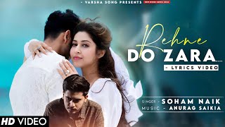 Rehne Do Zara (Lyrics Video) Soham Naik | Shivin N, Tunisha S | Anurag Saikia, Kunaal V | New Song