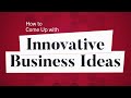 How To Come Up With Innovative Business Ideas | Business: Explained