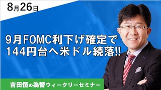 9月FOMC利下げ確定で144円台へ米ドル続落!!【為替ウィークリーセミナー】