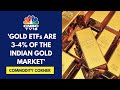 Gold ETF Inflows Are 3-4 Times More Than Last Year: Nippon India Mutual Fund | CNBC TV18