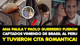 ANA PAULA Y PAOLO GUERRERO FUERON CAPTADOS VINIENDO DE BRASIL AL PERU Y TUVIERON CITA ROMANTICA!