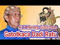 Mengenang Maestro Ki H Manteb Sudarsono Lakon Gatotkaca Ratu