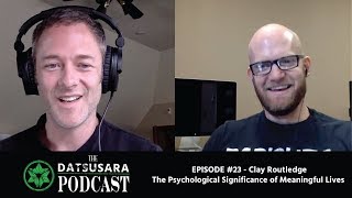 The Datsusara Podcast - #23 - Clay Routledge - The Psychological Significance of Meaningful Lives