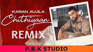 Chithiyaan Remix | Karan Aujla | Desi Crew | Rupan Bal | ft. P.B.K Studio