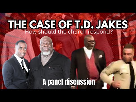 THE CASE OF T.D. JAKES HOW SHOULD THE CHURCH RESPOND A PANEL DISCUSSION