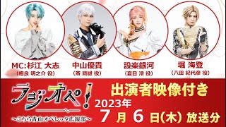 2023年7月6日（木）放送分「ラジオペ！〜こちら青山オペレッタ広報部〜」出演者：杉江大志（MC）、中山優貴、設楽銀河、堀海登　★YouTubeおまけコーナー36分ごろより