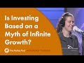 Is Investing Based on a Myth of Infinite Growth?