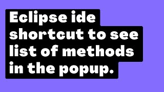 Eclipse shortcut to find method name | Eclipse ide shortcut to see list of methods in the popup.