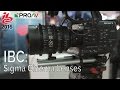 Sigma Cinema Lenses - Primes & Zooms - IBC 2016