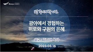 [새벽기도] 2023.03.16(목) 광야에서 경험하는 위로와 구원의 은혜  - 김지현 목사