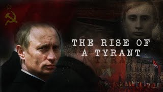 THE RISE OF A TYRANT: How the Soviet Union Shaped Vladimir Putin