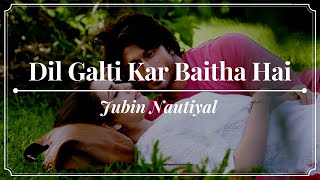Jubin Nautiyal - Dil Galti Kar Baitha Hai (Lyrics)