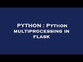 PYTHON : Python multiprocessing in flask